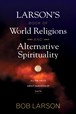 Larson's Book of World Religions and Alternative Spirituality